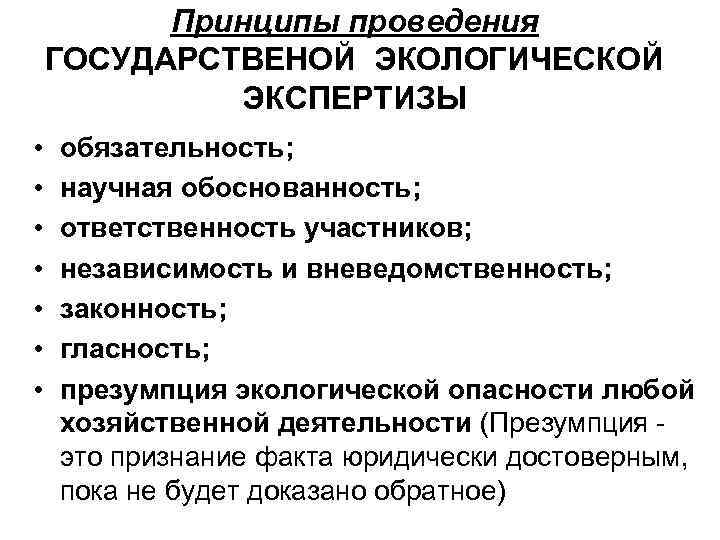 Принципы проведения ГОСУДАРСТВЕНОЙ ЭКОЛОГИЧЕСКОЙ ЭКСПЕРТИЗЫ • • обязательность; научная обоснованность; ответственность участников; независимость и