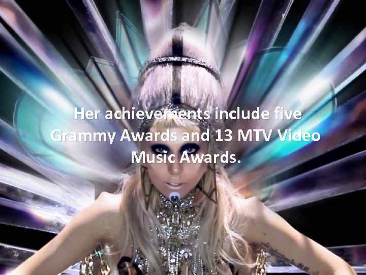 Her achievements include five Grammy Awards and 13 MTV Video Music Awards. 