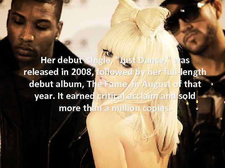 Her debut single, "Just Dance, " was released in 2008, followed by her full-length