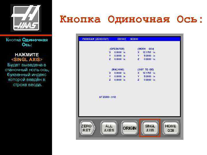 Кнопка Одиночная Ось: НАЖМИТЕ <SINGL AXIS> Будет выведена в станочный ноль ось, буквенный индекс