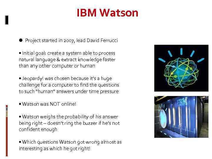 IBM Watson Project started in 2007, lead David Ferrucci • Initial goal: create a