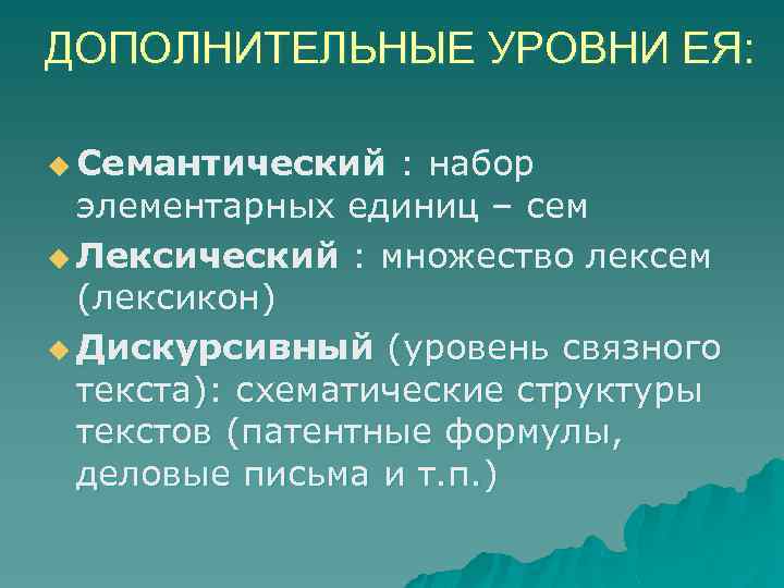 ДОПОЛНИТЕЛЬНЫЕ УРОВНИ ЕЯ: u Семантический : набор элементарных единиц – сем u Лексический :