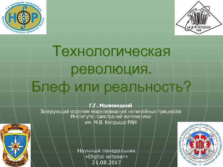 Технологическая революция. Блеф или реальность? Г. Г. Малинецкий Заведующий отделом моделирования нелинейных процессов Института