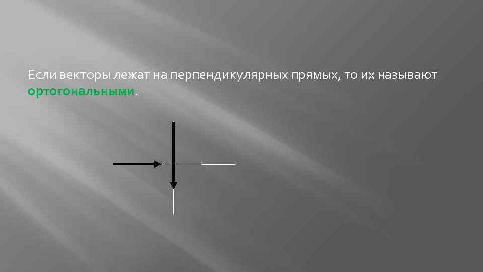 Если векторы лежат на перпендикулярных прямых, то их называют ортогональными. 