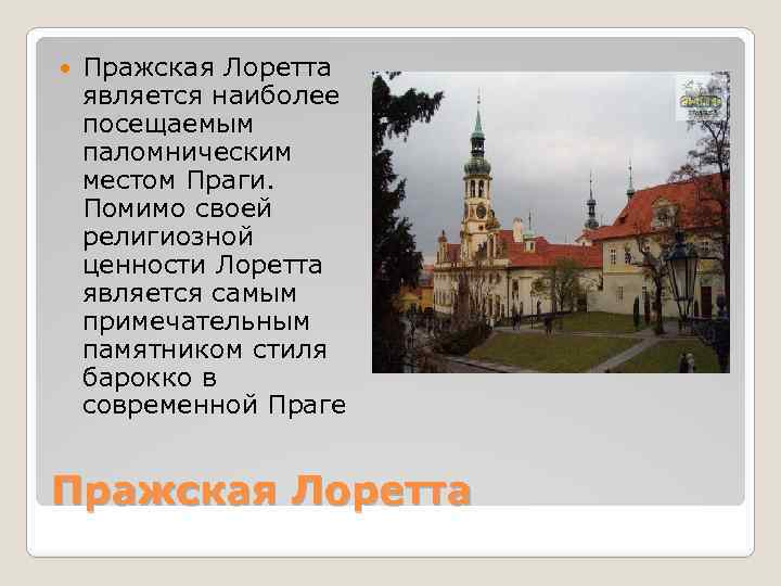  Пражская Лоретта является наиболее посещаемым паломническим местом Праги. Помимо своей религиозной ценности Лоретта