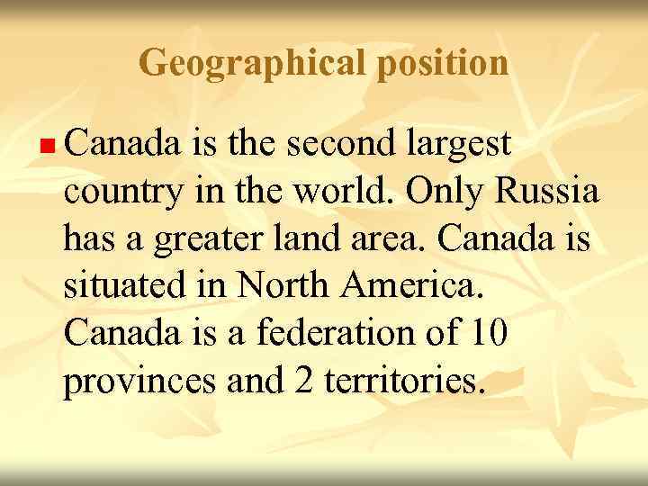 Geographical position n Canada is the second largest country in the world. Only Russia