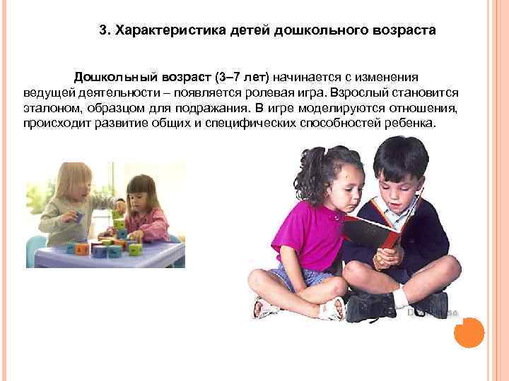 3. Характеристика детей дошкольного возраста Дошкольный возраст (3– 7 лет) начинается с изменения ведущей