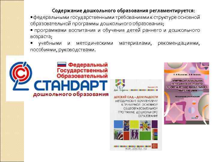 Содержание дошкольного образования регламентируется: • федеральными государственными требованиями к структуре основной образовательной программы дошкольного