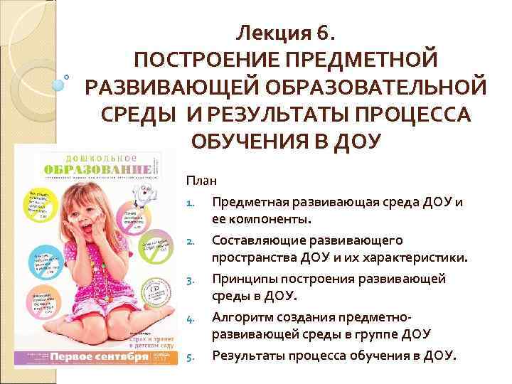 Лекция 6. ПОСТРОЕНИЕ ПРЕДМЕТНОЙ РАЗВИВАЮЩЕЙ ОБРАЗОВАТЕЛЬНОЙ СРЕДЫ И РЕЗУЛЬТАТЫ ПРОЦЕССА ОБУЧЕНИЯ В ДОУ План