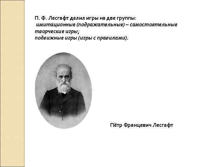 П. Ф. Лесгафт делил игры на две группы: имитационные (подражательные) – самостоятельные творческие игры;