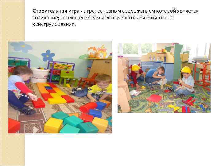 Строительная игра - игра, основным содержанием которой является созидание; воплощение замысла связано с деятельностью
