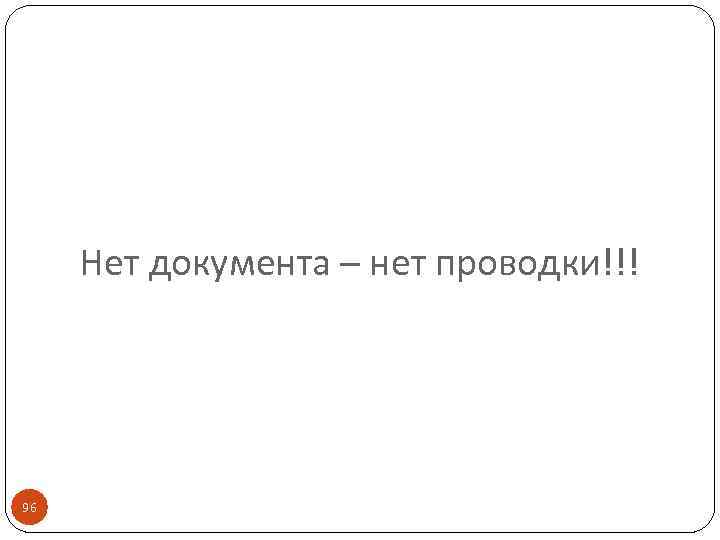 Нет документа – нет проводки!!! 96 