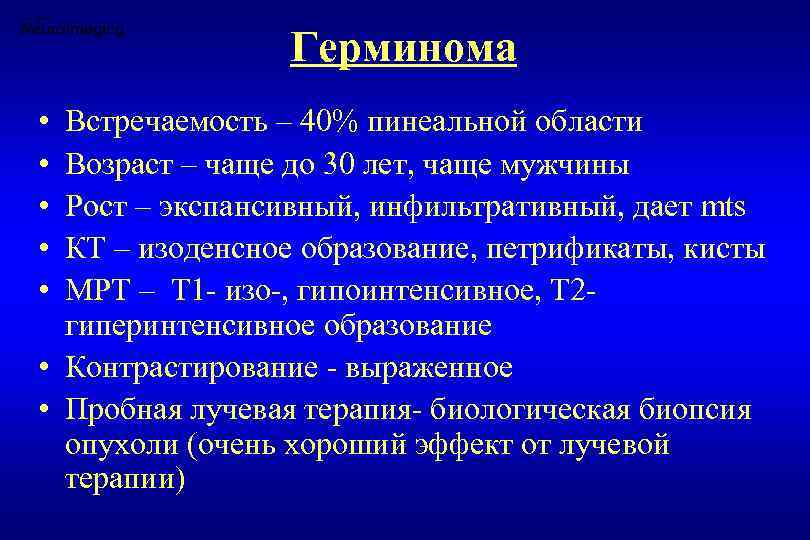 Герминома • • • Встречаемость – 40% пинеальной области Возраст – чаще до 30