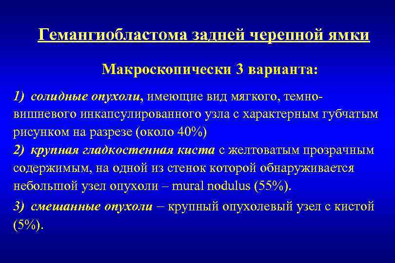 Гемангиобластома задней черепной ямки Макроскопически 3 варианта: 1) солидные опухоли, имеющие вид мягкого, темновишневого