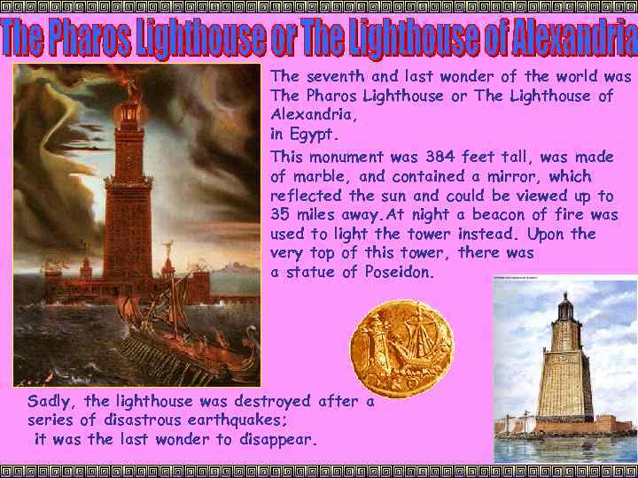 The seventh and last wonder of the world was The Pharos Lighthouse or The