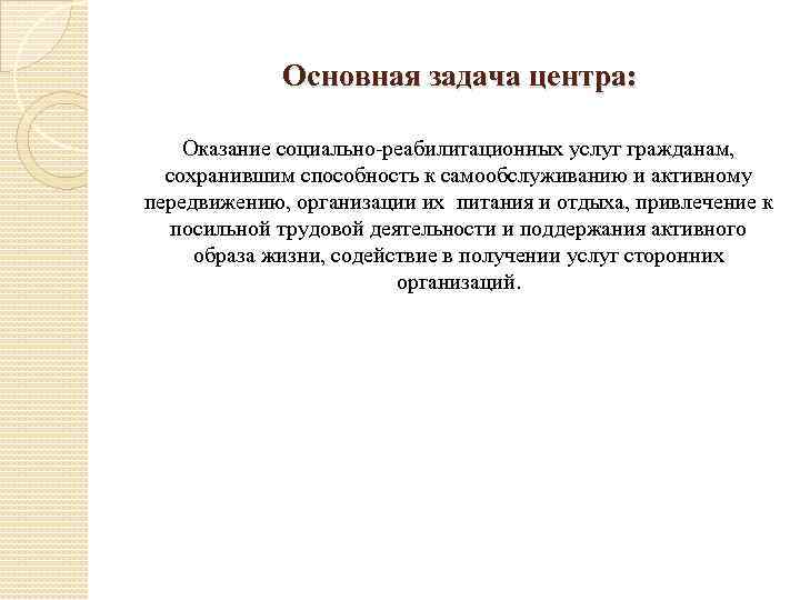 Основная задача центра: Оказание социально-реабилитационных услуг гражданам, сохранившим способность к самообслуживанию и активному передвижению,
