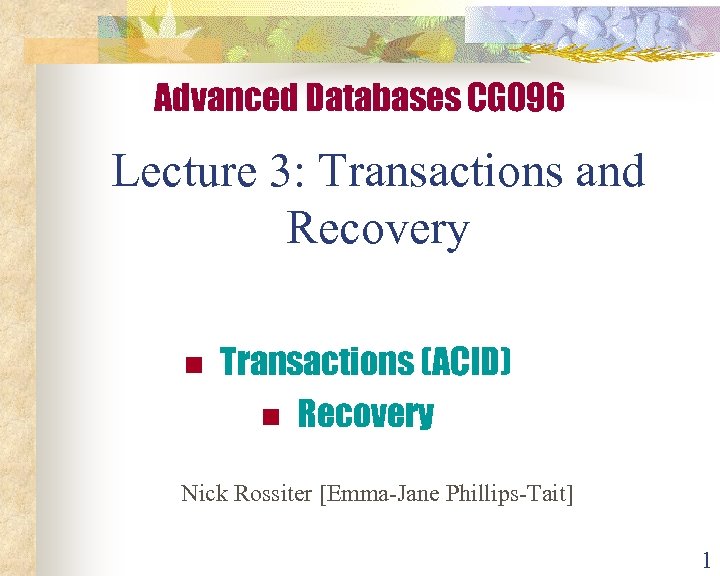 Advanced Databases CG 096 Lecture 3: Transactions and Recovery n Transactions (ACID) n Recovery