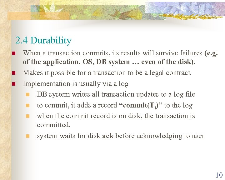 2. 4 Durability n n n When a transaction commits, its results will survive