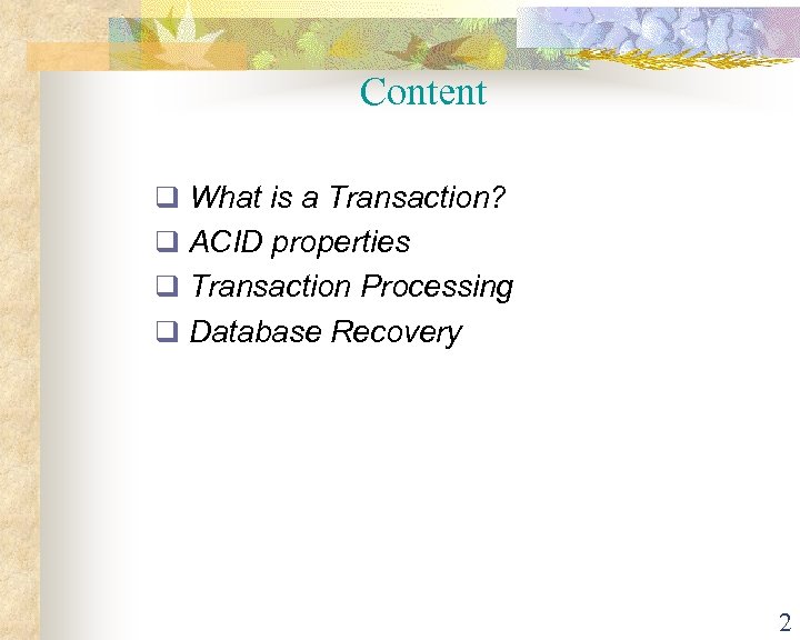 Content q What is a Transaction? q ACID properties q Transaction Processing q Database