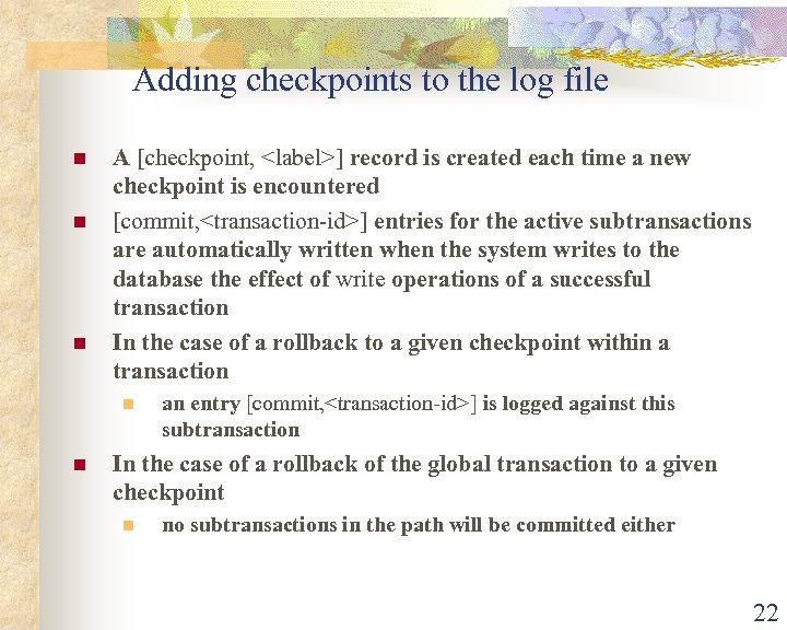 Adding checkpoints to the log file n n n A [checkpoint, <label>] record is