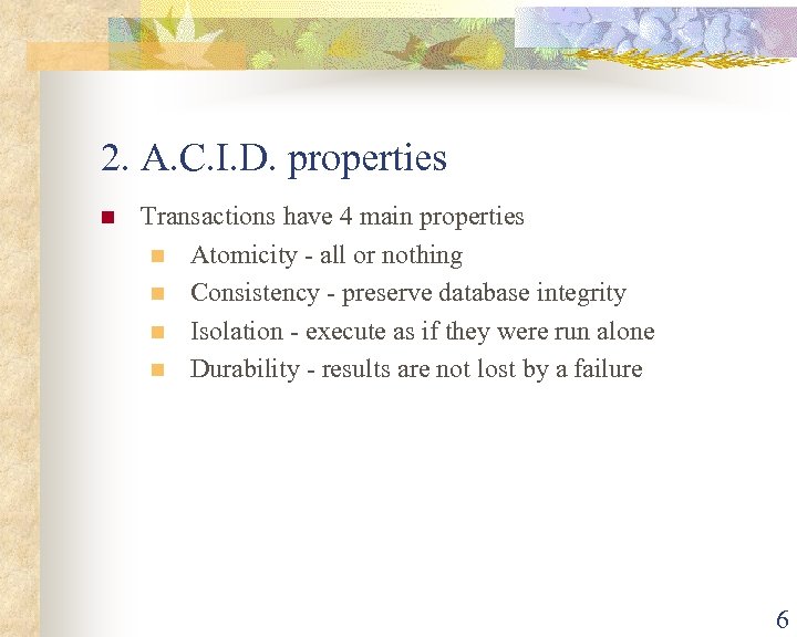 2. A. C. I. D. properties n Transactions have 4 main properties n Atomicity