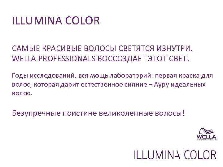 ILLUMINA COLOR САМЫЕ КРАСИВЫЕ ВОЛОСЫ СВЕТЯТСЯ ИЗНУТРИ. WELLA PROFESSIONALS ВОССОЗДАЕТ ЭТОТ СВЕТ! Годы исследований,