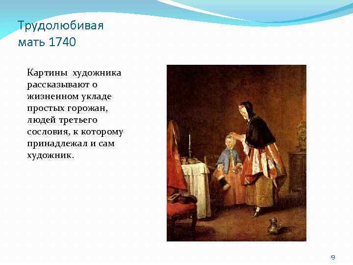 Трудолюбивая мать 1740 Картины художника рассказывают о жизненном укладе простых горожан, людей третьего сословия,