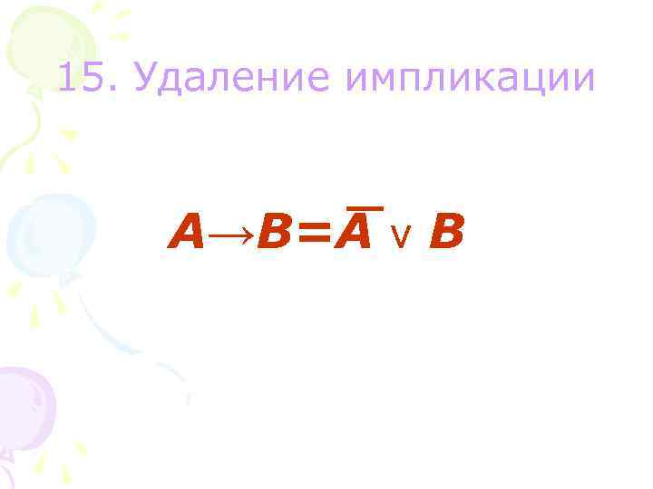 15. Удаление импликации A→B=A v B 
