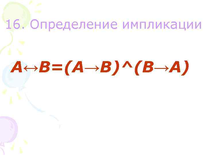 16. Определение импликации A↔B=(A→B)^(B→A) 