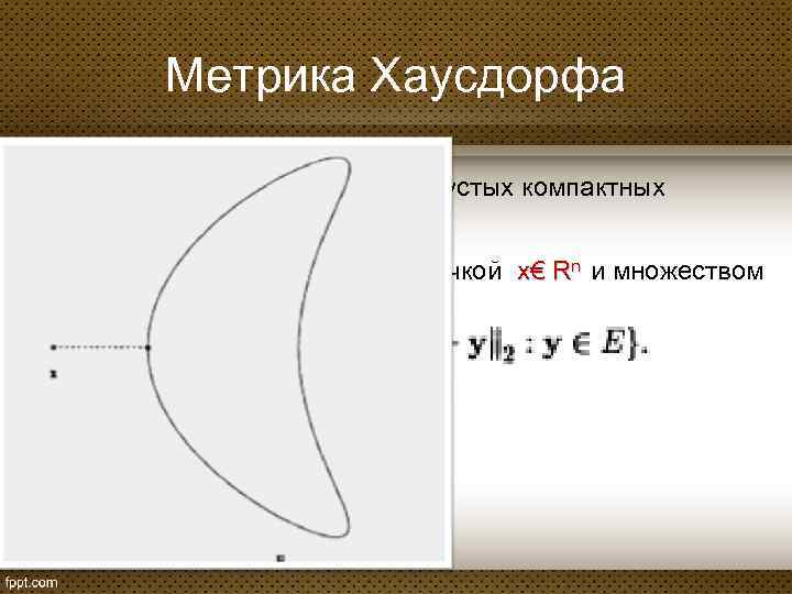 Метрика Хаусдорфа Пусть К – совокупность всех непустых компактных подмножеств Rn Определим расстояние между