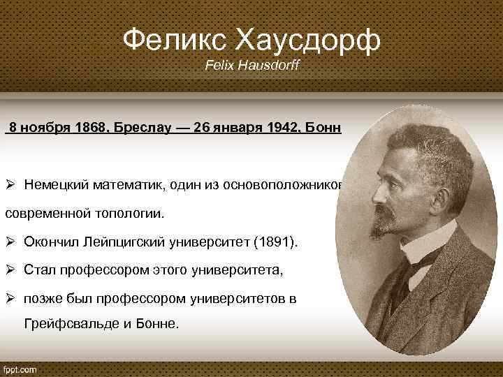 Феликс Хаусдорф Felix Hausdorff 8 ноября 1868, Бреслау — 26 января 1942, Бонн Ø