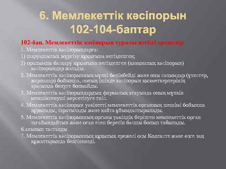 6. Мемлекеттік кәсіпорын 102 -104 -баптар 102 -бап. Мемлекеттiк кәсiпорын туралы негiзгi ережелер 1.