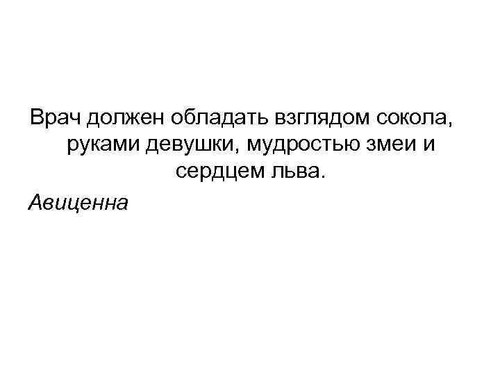 Врач должен обладать взглядом сокола, руками девушки, мудростью змеи и сердцем льва. Авиценна 