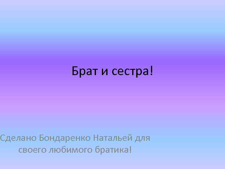 Брат и сестра! Сделано Бондаренко Натальей для своего любимого братика! 