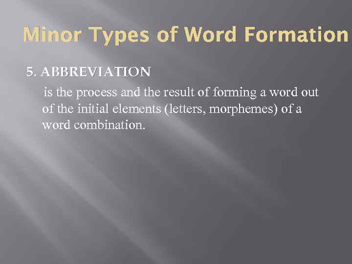 Minor Types of Word Formation 5. ABBREVIATION is the process and the result of