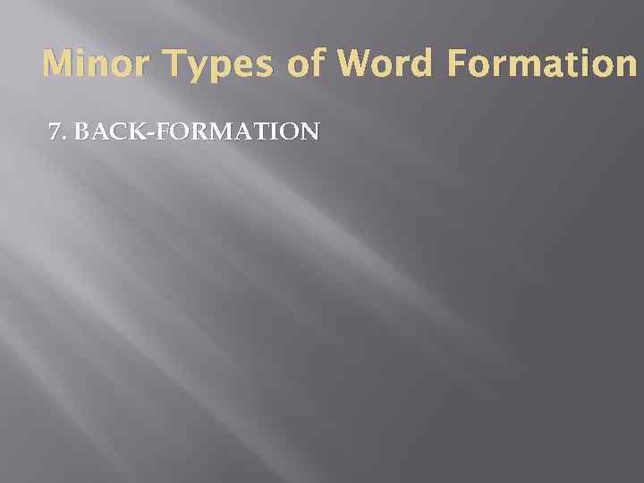 Minor Types of Word Formation 7. BACK-FORMATION 