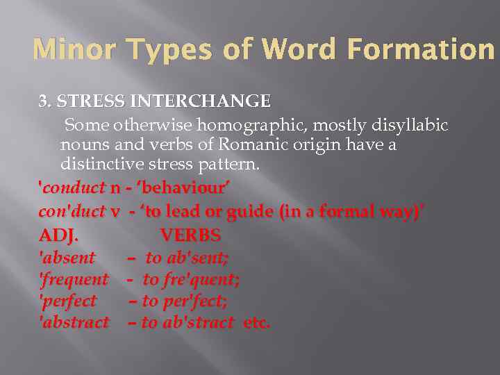 Minor Types of Word Formation 3. STRESS INTERCHANGE Some otherwise homographic, mostly disyllabic nouns