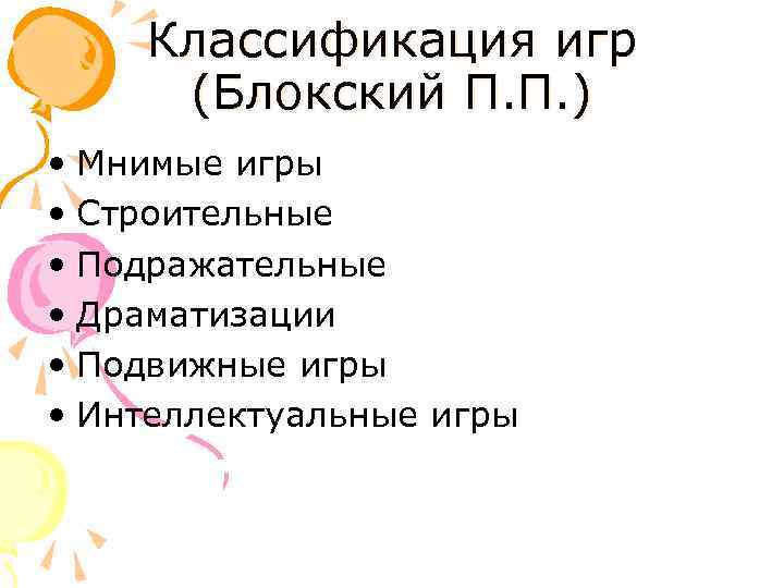 Классификация игр (Блокский П. П. ) • Мнимые игры • Строительные • Подражательные •