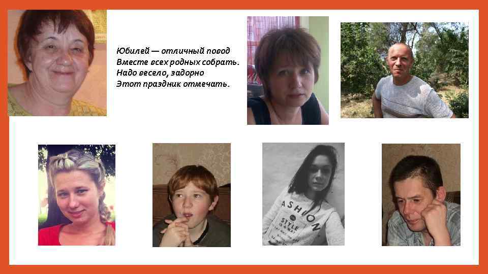 Юбилей — отличный повод Вместе всех родных собрать. Надо весело, задорно Этот праздник отмечать.