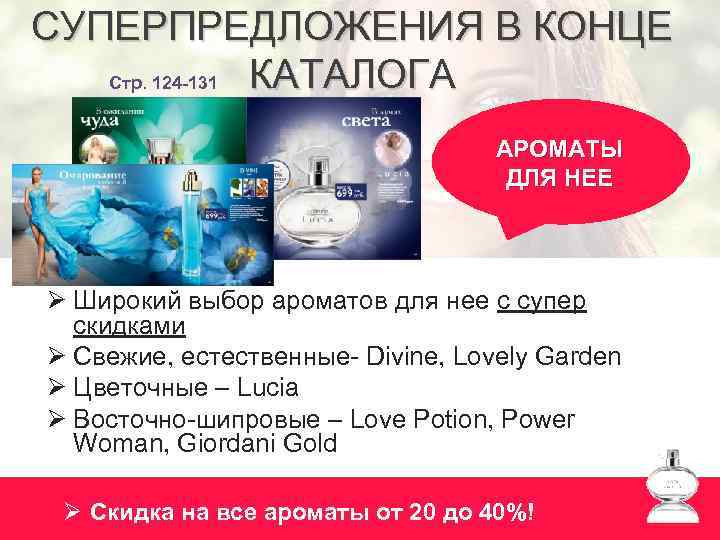 СУПЕРПРЕДЛОЖЕНИЯ В КОНЦЕ КАТАЛОГА Стр. 124 -131 АРОМАТЫ ДЛЯ НЕЕ Ø Широкий выбор ароматов