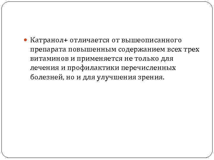  Катранол+ отличается от вышеописанного препарата повышенным содержанием всех трех витаминов и применяется не