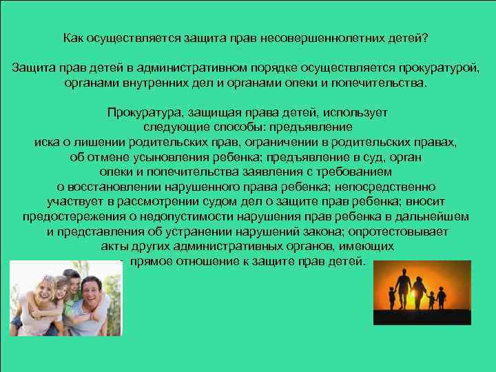 Как осуществляется защита прав несовершеннолетних детей? Защита прав детей в административном порядке осуществляется прокуратурой,