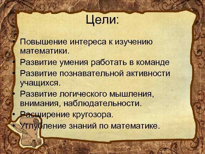 Цели: • Повышение интереса к изучению математики. • Развитие умения работать в команде •
