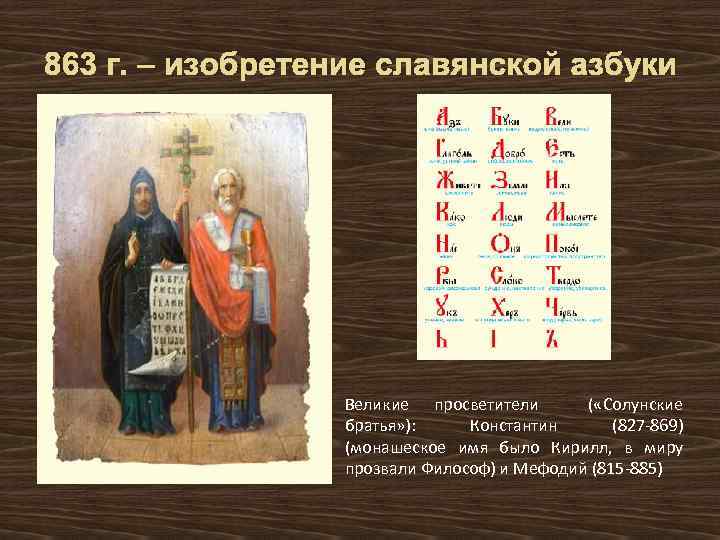 863 г. – изобретение славянской азбуки Великие просветители ( «Солунские братья» ): Константин (827