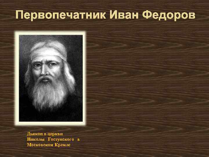 Первопечатник Иван Федоров Дьякон в церкви Николы Гостунского в Московском Кремле 