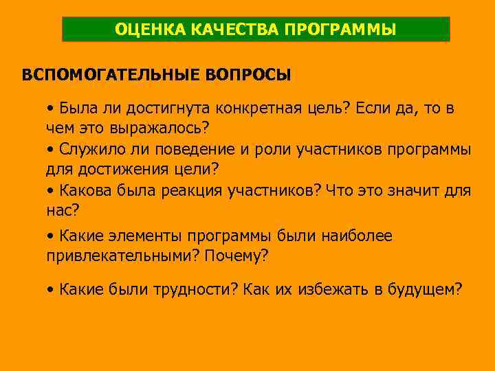 ОЦЕНКА КАЧЕСТВА ПРОГРАММЫ ВСПОМОГАТЕЛЬНЫЕ ВОПРОСЫ • Была ли достигнута конкретная цель? Если да, то