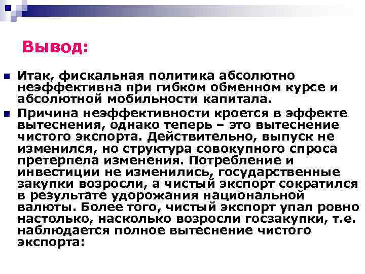 Вывод: n n Итак, фискальная политика абсолютно неэффективна при гибком обменном курсе и абсолютной