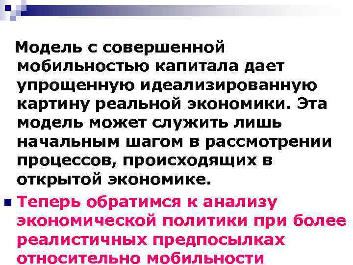 Модель с совершенной мобильностью капитала дает упрощенную идеализированную картину реальной экономики. Эта модель может