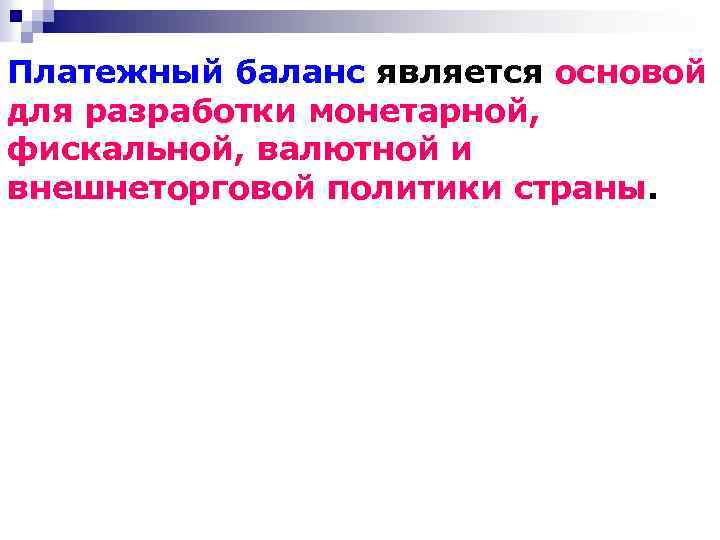 Платежный баланс является основой для разработки монетарной, фискальной, валютной и внешнеторговой политики страны. 