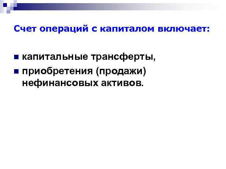 Счет операций с капиталом включает: капитальные трансферты, n приобретения (продажи) нефинансовых активов. n 